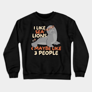 I Like Sea Lions And Maybe 3 People Crewneck Sweatshirt